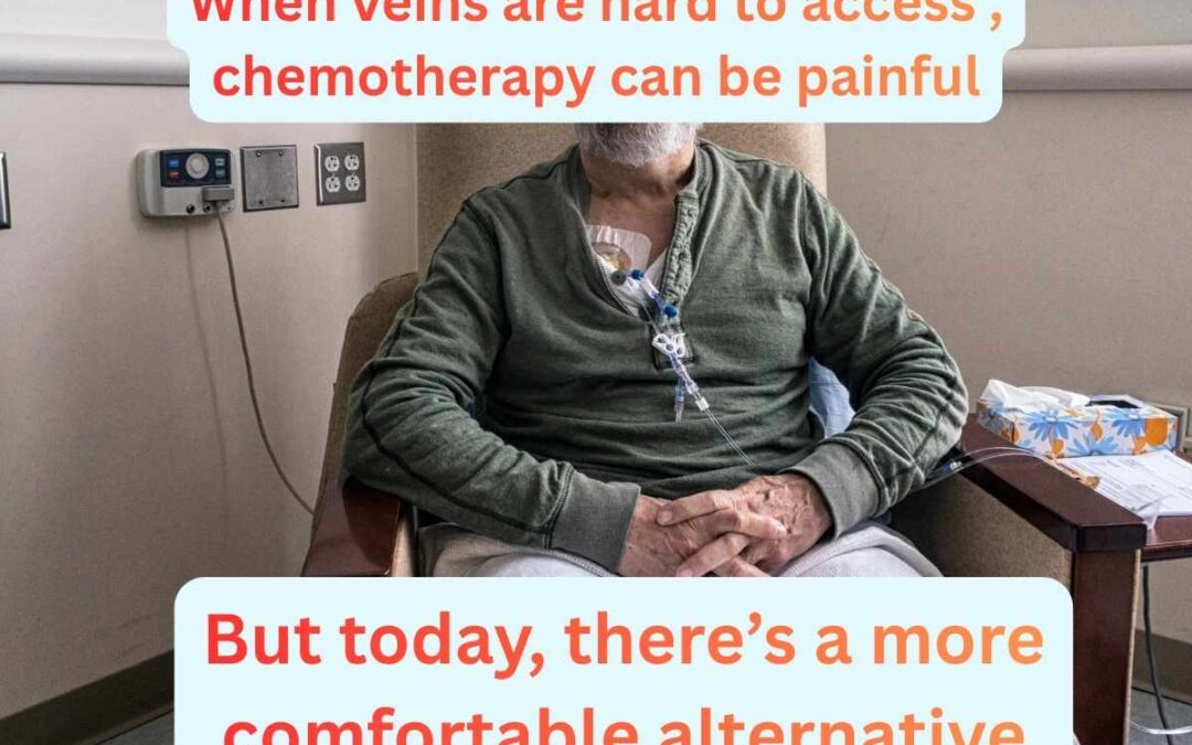 No More Painful Needle Sticks Every Time You Receive Chemotherapy… When “Hard-to-Find Veins” Is No Longer Your Problem
